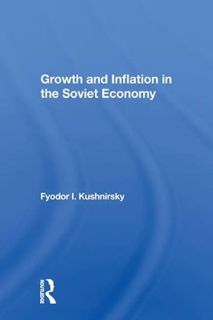 Growth And Inflation In The Soviet Economy by Fyodor I Kushnirsky