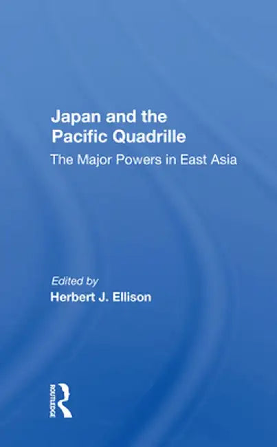Japan and the Pacific Quadrille: The Major Powers in East Asia by Herbert J. Ellison