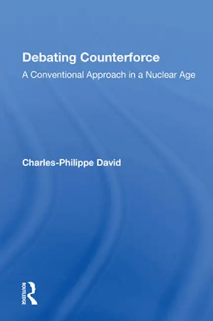 Debating Counterforce: A Conventional Approach in a Nuclear Age by Charles-Philippe David