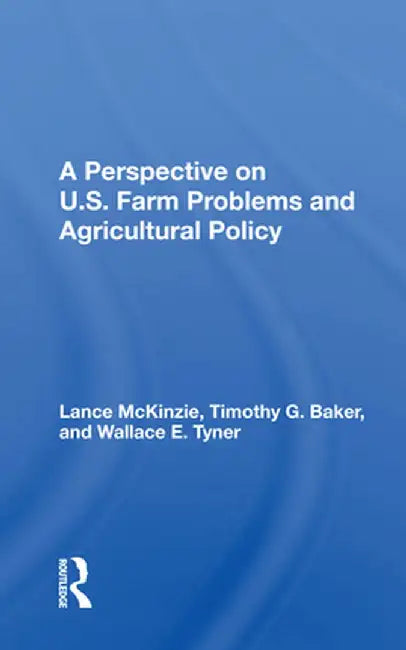A Perspective on U.S. Farm Problems and Agricultural Policy by Lance McKinzie