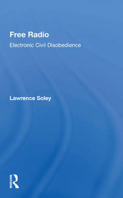 Free Radio: Electronic Civil Disobedience by Lawrence Soley