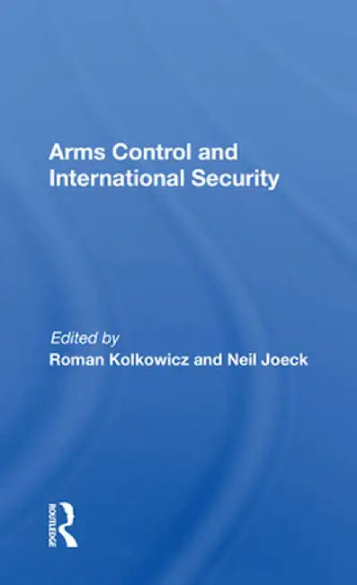 Arms Control and International Security by Roman Kolkowicz