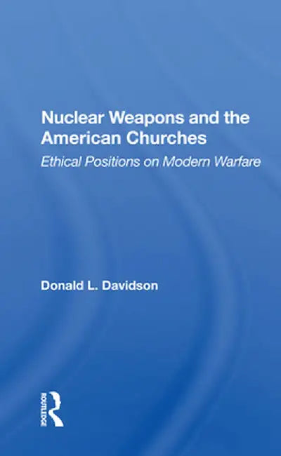 Nuclear Weapons and the American Churches: Ethical Positions on Modern Warfare by Donald L. Davidson