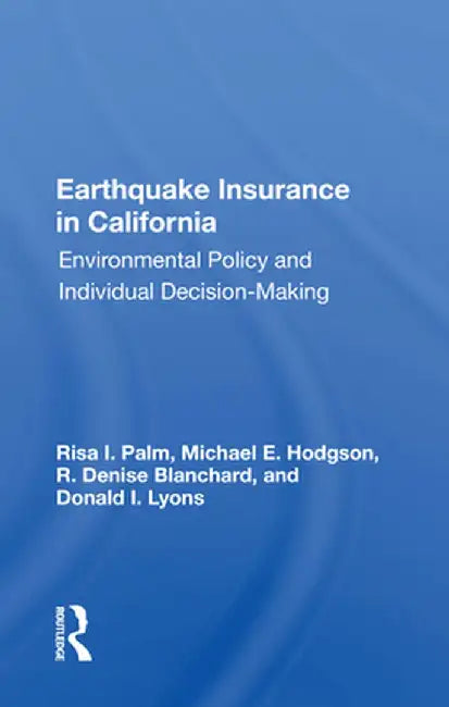 Earthquake Insurance in California: Environmental Policy and Individual Decision-Making by Risa I. Palm