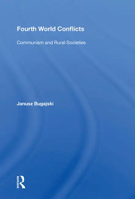 Fourth World Conflicts: Communism and Rural Societies by Janusz Bugajski