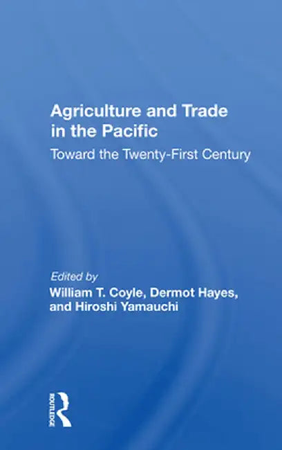 Agriculture and Trade in the Pacific: Toward the Twenty-First Century by William T Coyle