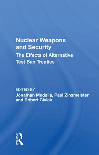 Nuclear Weapons and Security: The Effects Of Alternative Test Ban Treaties by Jonathan Medalia