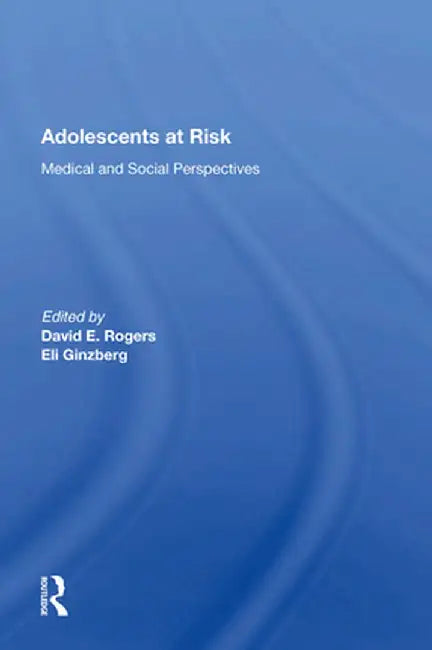 Adolescents at Risk: Medical and Social Perspectives by David E. Rogers