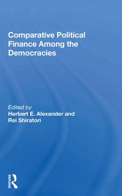 Comparative Political Finance Among the Democracies by Herbert E. Alexander