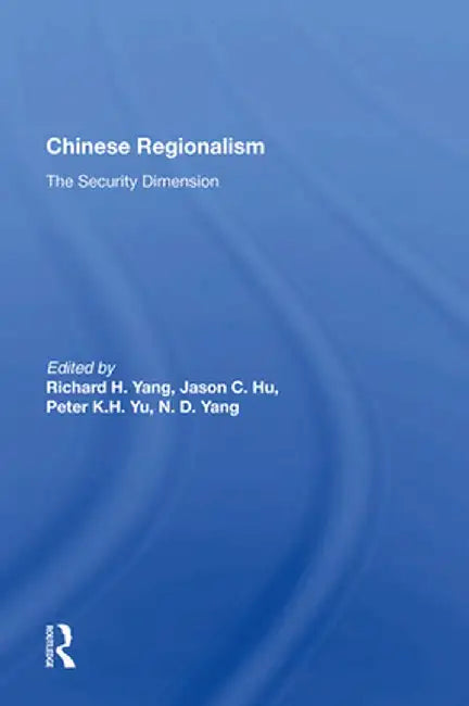 Chinese Regionalism: The Security Dimension by Richard H Yang
