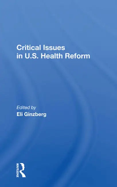 Critical Issues in U.S. Health Reform by Eli Ginzberg