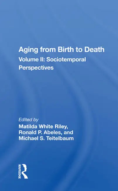 Aging from Birth to Death: Volume 2, Sociotemporal Perspectives by Matilda White Riley