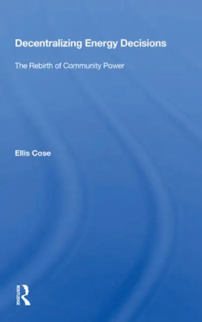 Decentralizing Energy Decisions: The Rebirth of Community Power by Ellis Cose