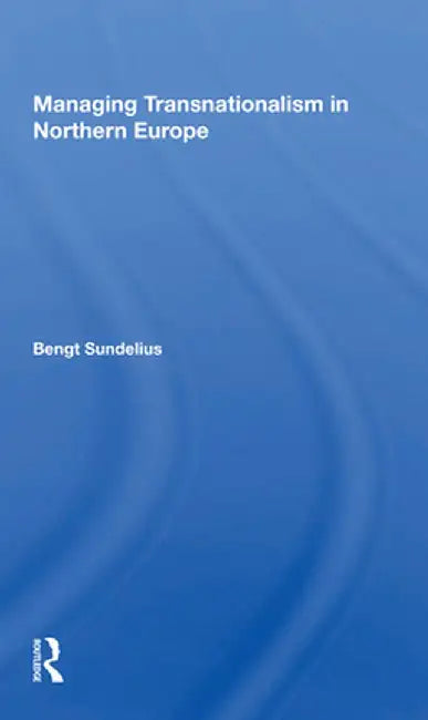 Managing Transnationalism in Northern Europe by Bengt Sundelius