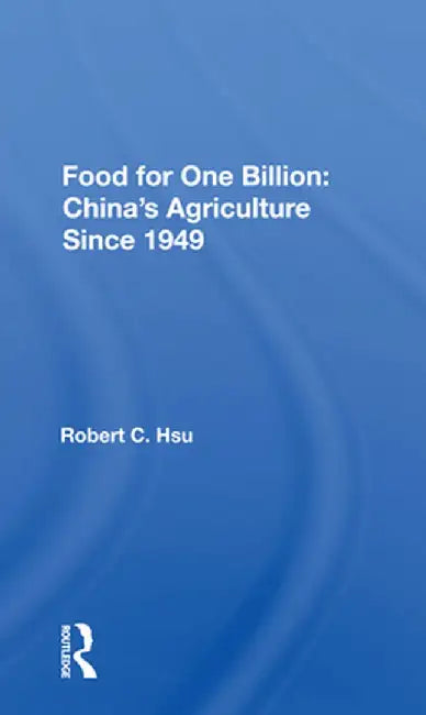 Food for One Billion: China's Agriculture Since 1949 by Robert C. Hsu