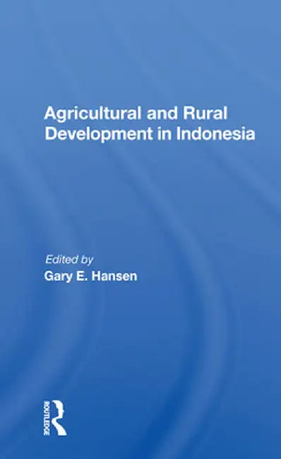 Agricultural and Rural Development in Indonesia by Gary E Hansen