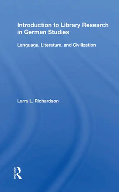 Introduction to Library Research in German Studies: Language, Literature, and Civilization by Larry L. Richardson