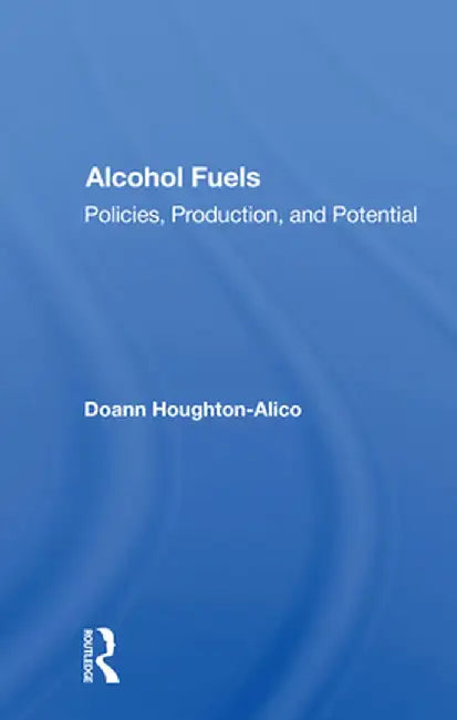Alcohol Fuels: Policies, Production, and Potential by Doann Houghton-alico