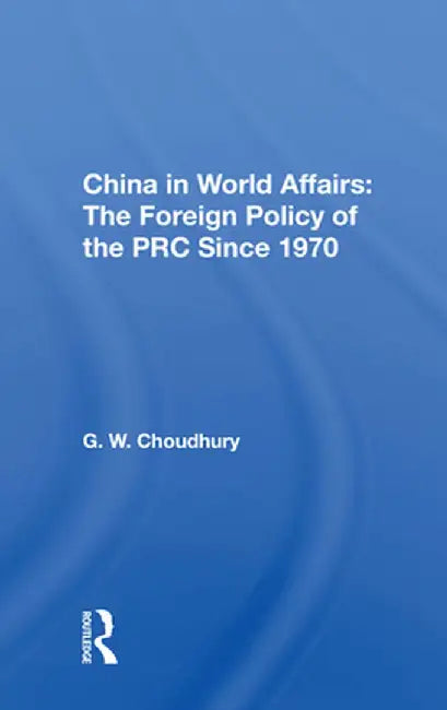 China in World Affairs: The Foreign Policy of the PRC Since 1970 by G. W. Choudhury