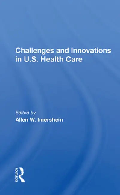 Challenges and Innovations in U.S. Health Care by Allen W. Imershein