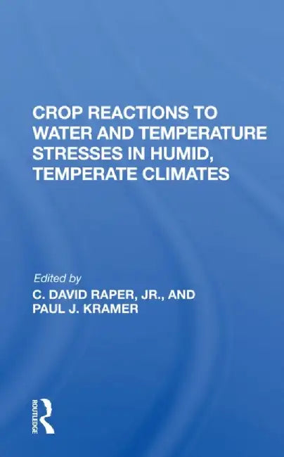 Crop Reactions to Water and Temperature Stresses in Humid, Temperate Climates by Paul J Kramer