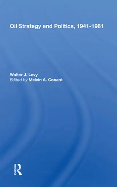 Oil Strategy and Politics, 1941-1981 by Walter J. Levy
