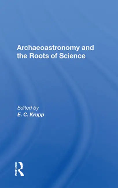 Archaeoastronomy And The Roots Of Science by E. C. Krupp