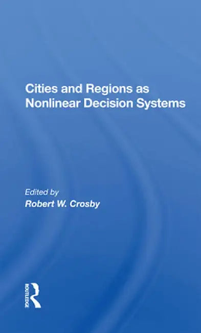 Cities and Regions as Nonlinear Decision Systems by Robert W Crosby