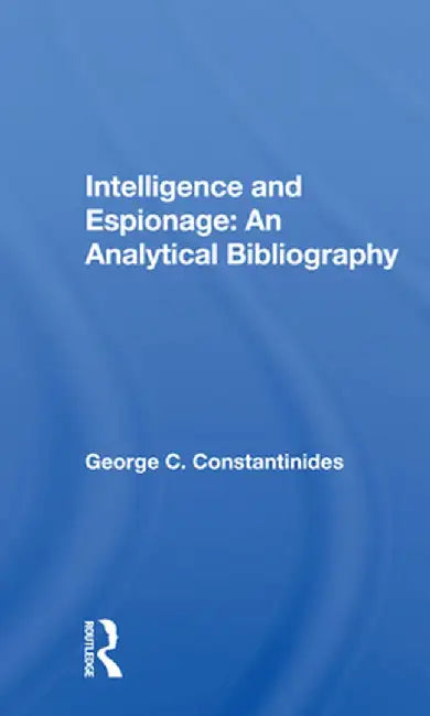 Intelligence and Espionage: An Analytical Bibliography by George C Constantinides