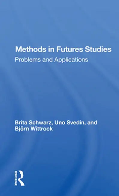 Methods in Futures Studies: Problems and Applications by Brita Schwarz