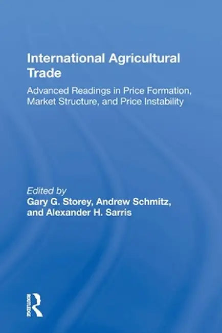 International Agricultural Trade: Advanced Readings in Price Formation, Market Structure, and Price Instability by Gary Storey
