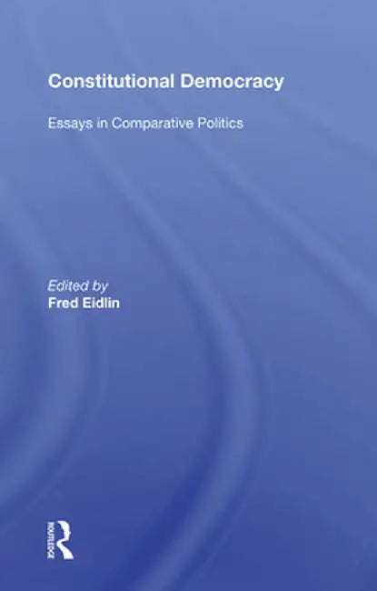 Constitutional Democracy: Essays in Comparative Politics by Fred Eidlin