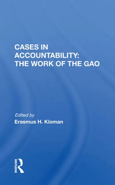 Cases in Accountability: The Work of the Gao by Erasmus H. Kloman
