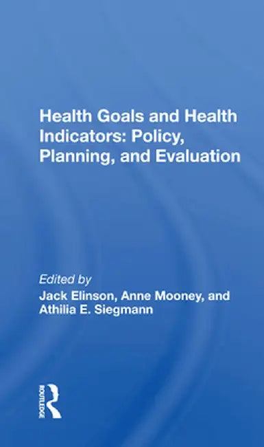 Health Goals and Health Indicators: Policy, Planning, and Evaluation by Jack Elinson