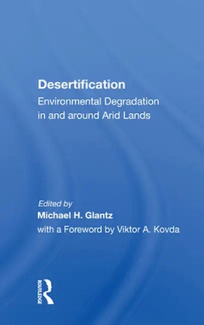 Desertification: Environmental Degradation in and Around Arid Lands by Michael H. Glantz