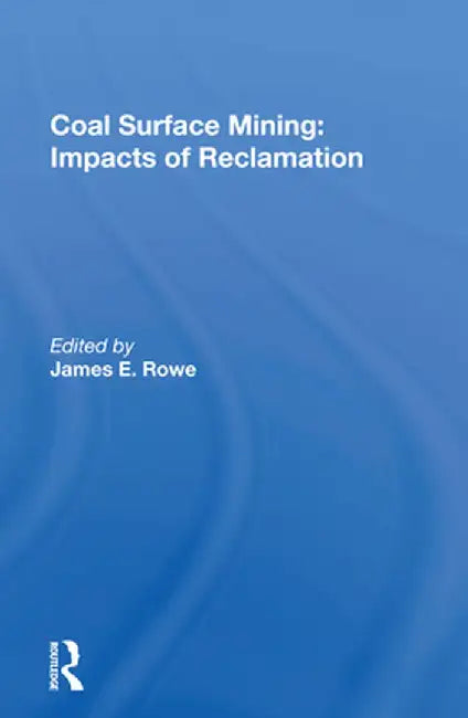 Coal Surface Mining: Impacts of Reclamation by James E. Rowe