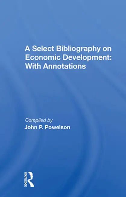 A Select Bibliography on Economic Development: With Annotations by John P. Powelson