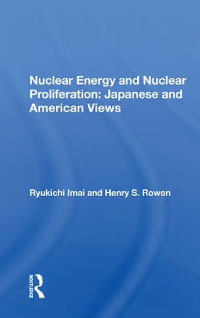 Nuclear Energy And Nuclear Proliferation: Japanese And American Views by Ryukichi Imai