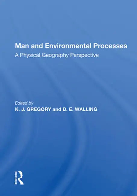 Man and Environmental Processes: A Physical Geography Perspective by K. J. Gregory