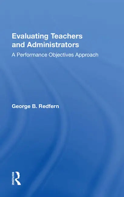 Evaluating Teachers and Administrators: A Performance Objectives Approach by George B. Redfern