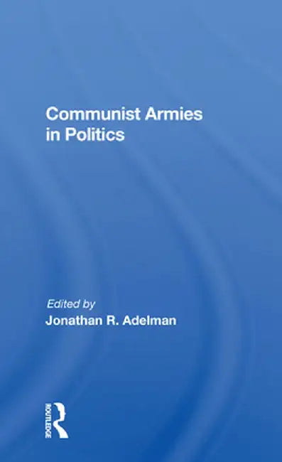 Communist Armies in Politics by Jonathan R. Adelman