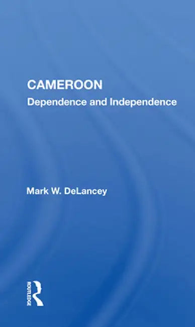 Cameroon: Dependence and Independence by Mark W. DeLancey