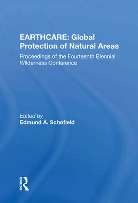 Earthcare: Global Protection of Natural Areas: The Proceedings of the Fourteenth Biennial Wilderness Conference by Murray L. Schofield