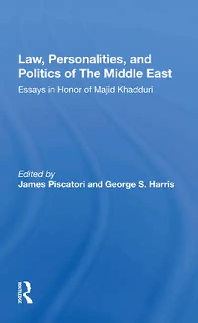 Law, Personalities, and Politics of the Middle East: Essays in Honor of Majid Khadduri by James Piscatori