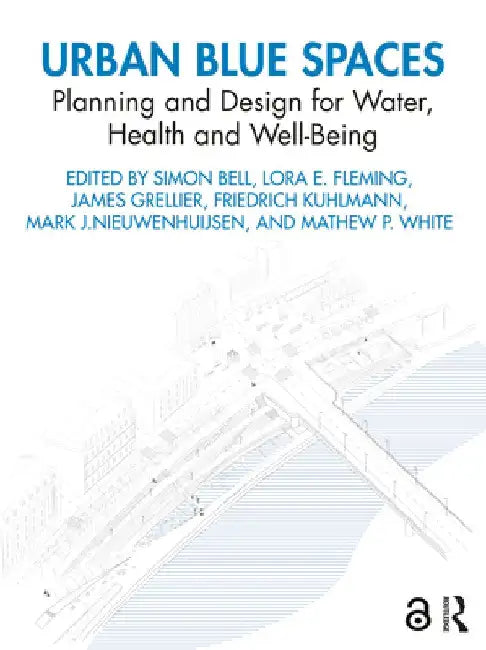Urban Blue Spaces: Planning and Design for Water, Health and Well-Being by Simon Bell