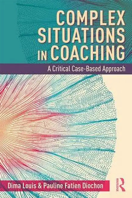 Complex Situations in Coaching: A Critical Case-Based Approach by Dima Louis