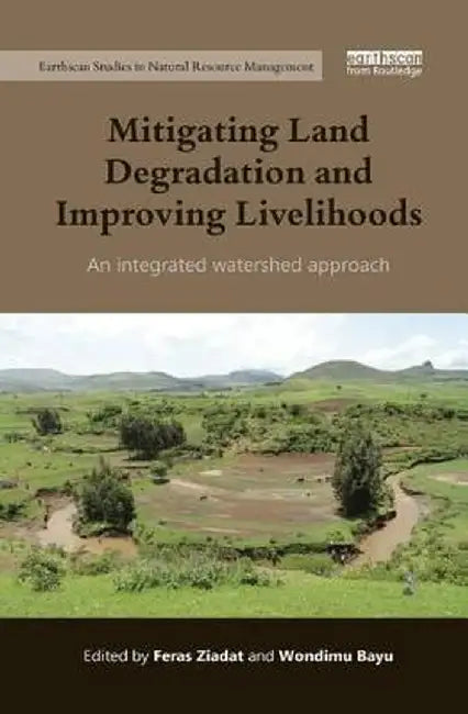 Mitigating Land Degradation and Improving Livelihoods: An Integrated Watershed Approach by Feras Ziadat