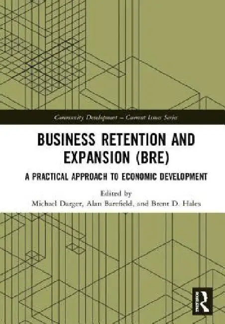Business Retention and Expansion (BRE): A Practical Approach to Economic Development by Michael Darger
