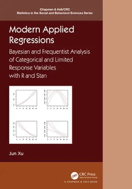 Modern Applied Regressions: Bayesian and Frequentist Analysis of Categorical and Limited Response Variables with R and Stan by Jun Xu