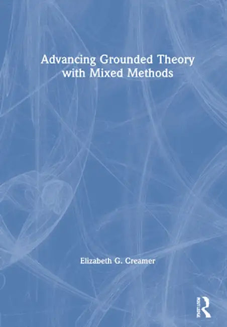 Advancing Grounded Theory with Mixed Methods by Elizabeth G. Creamer